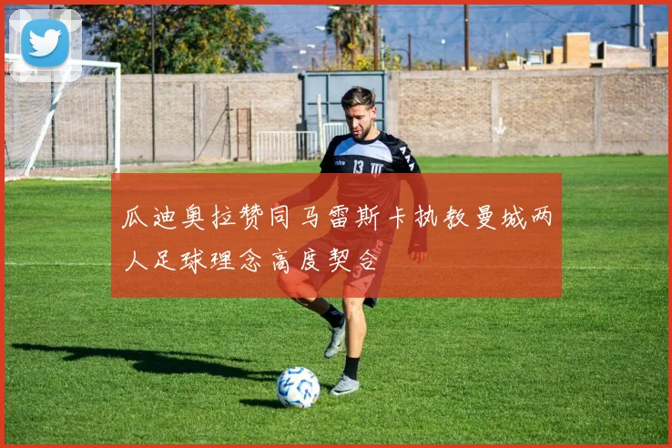瓜迪奥拉赞同马雷斯卡执教曼城两人足球理念高度契合