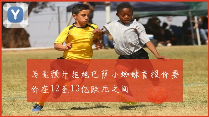 马竞预计拒绝巴萨小蜘蛛首报价要价在12至13亿欧元之间